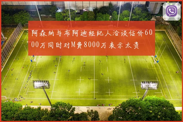 阿森纳与布阿迪经纪人洽谈估价6000万同时对M费8000万表示太贵