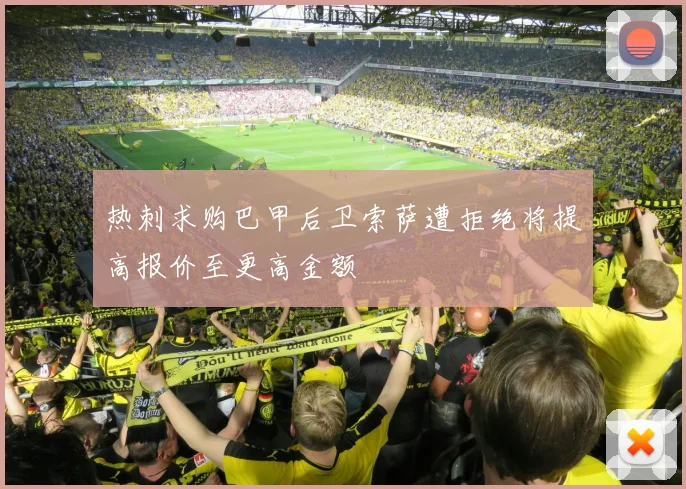 热刺求购巴甲后卫索萨遭拒绝将提高报价至更高金额